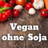 Vegan essen ohne Soja